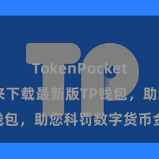 TokenPocket热钱包 快来下载最新版TP钱包，助您科罚数字货币金钱！