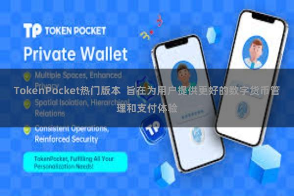 TokenPocket热门版本  旨在为用户提供更好的数字货币管理和支付体验