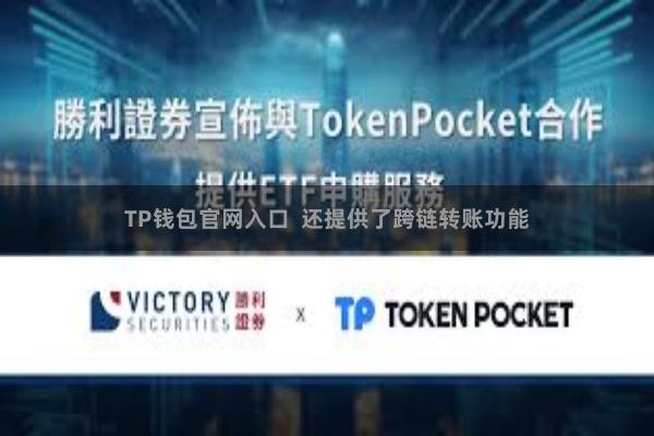 TP钱包官网入口 还提供了跨链转账功能