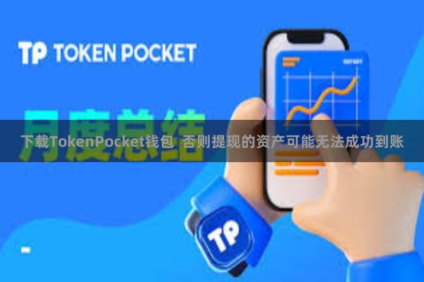 下载TokenPocket钱包  否则提现的资产可能无法成功到账